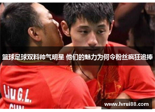 篮球足球双料帅气明星 他们的魅力为何令粉丝疯狂追捧