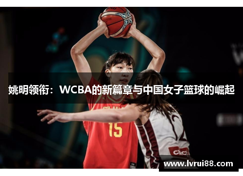 姚明领衔：WCBA的新篇章与中国女子篮球的崛起