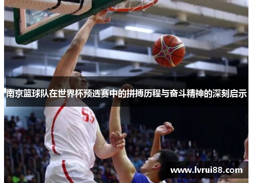 南京篮球队在世界杯预选赛中的拼搏历程与奋斗精神的深刻启示